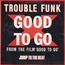 TROUBLE FUNK - good to go // instru. // say what ? - 12 inch 45 rpm
