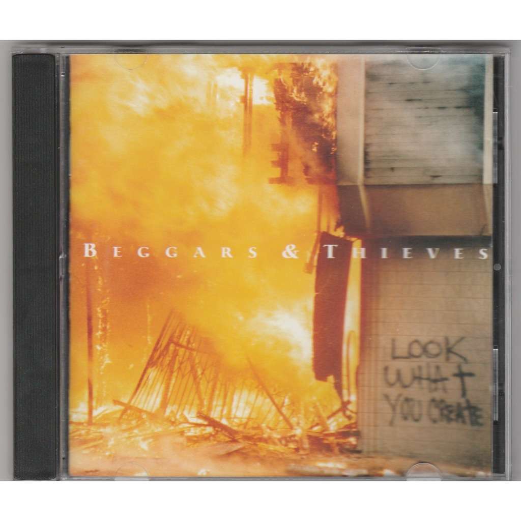 BEGGARS & THIEVES Look what you create