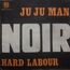 NOIR - ju ju man/hard labour - 7inch (SP)