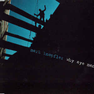  MARK KNOPFLER  -  why aye man 