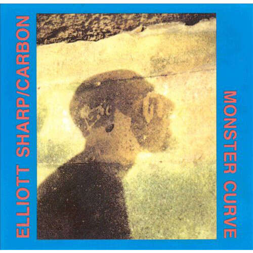 Elliott Sharp / Carbon Monster Curve